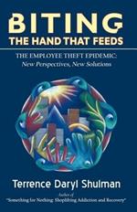 Biting The Hand That Feeds... The Employee Theft Epidemic: New Perspectives, New Solutions