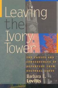 Leaving the Ivory Tower: The Causes and Consequences of Departure from Doctoral Study - Barbara E. Lovitts - cover