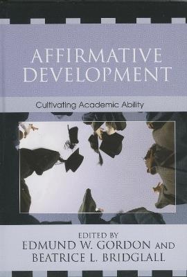 Affirmative Development: Cultivating Academic Ability - Edmund W. Gordon,Beatrice L. Bridglall - cover