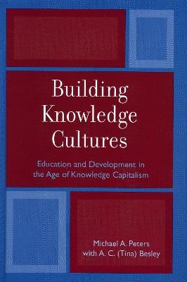 Building Knowledge Cultures: Education and Development in the Age of Knowledge Capitalism - Michael A. Peters,Tina Besley - cover