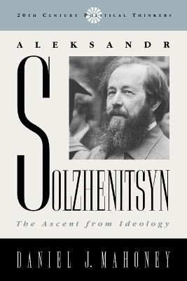 Aleksandr Solzhenitsyn: The Ascent from Ideology - Daniel J. Mahoney - cover