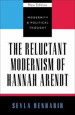 The Reluctant Modernism of Hannah Arendt - Seyla Benhabib - cover