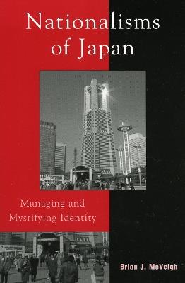 Nationalisms of Japan: Managing and Mystifying Identity - Brian J. McVeigh - cover