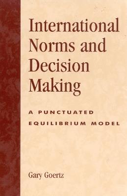 International Norms and Decisionmaking: A Punctuated Equilibrium Model - Gary Goertz - cover