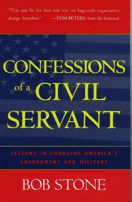 Confessions of a Civil Servant: Lessons in Changing America's Government and Military - Bob Stone - cover