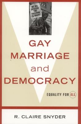 Gay Marriage and Democracy: Equality for All - Claire R. Snyder - cover
