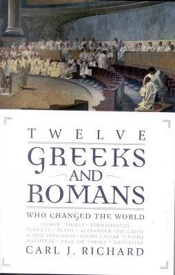 Twelve Greeks and Romans Who Changed the World - Carl J. Richard - cover