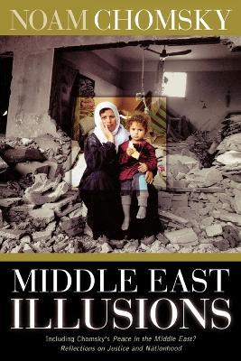 Middle East Illusions: Including Peace in the Middle East? Reflections on Justice and Nationhood - Noam Chomsky - cover