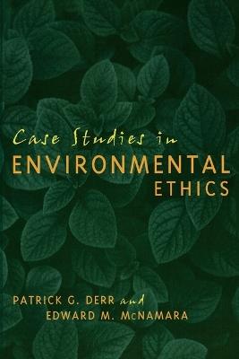 Case Studies in Environmental Ethics - Patrick Derr,Edward McNamara - cover