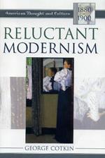 Reluctant Modernism: American Thought and Culture, 1880–1900