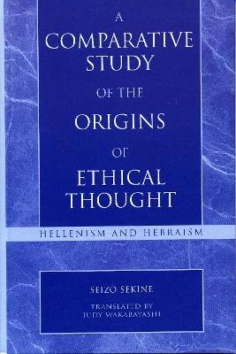 A Comparative Study of the Origins of Ethical Thought: Hellenism and Hebraism - Seizo Sekine - cover