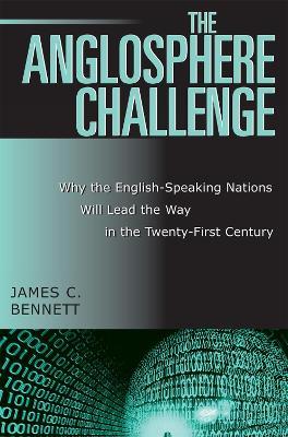 The Anglosphere Challenge: Why the English-Speaking Nations Will Lead the Way in the Twenty-First Century - James C. Bennett - cover