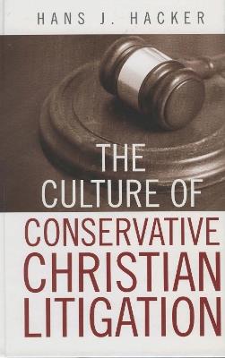 The Culture of Conservative Christian Litigation - Hans J. Hacker - cover