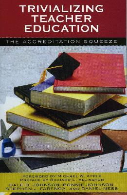 Trivializing Teacher Education: The Accreditation Squeeze - Dale D. Johnson,Bonnie Johnson,Stephen J. Farenga - cover