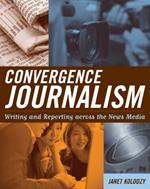 Convergence Journalism: Writing and Reporting across the News Media