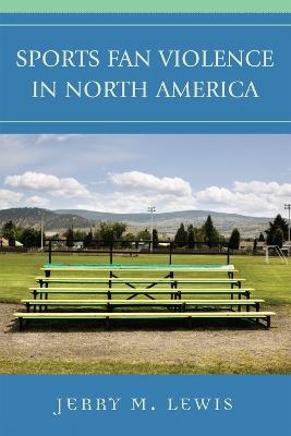 Sports Fan Violence in North America - Jerry M. Lewis - cover
