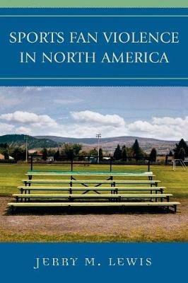Sports Fan Violence in North America - Jerry M. Lewis - cover