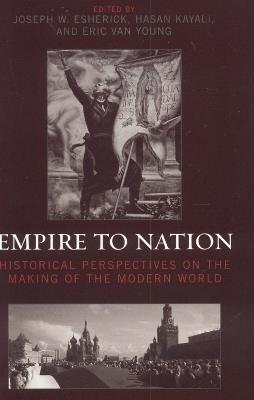 Empire to Nation: Historical Perspectives on the Making of the Modern World - cover