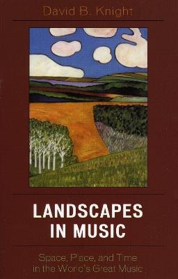 Landscapes in Music: Space, Place, and Time in the World's Great Music - David B. Knight - cover