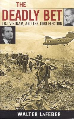 The Deadly Bet: LBJ, Vietnam, and the 1968 Election - Walter LaFeber - cover