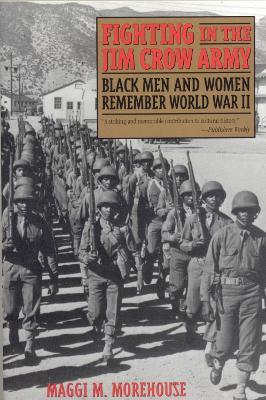 Fighting in the Jim Crow Army: Black Men and Women Remember World War II - Maggi M. Morehouse - cover