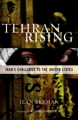 Tehran Rising: Iran's Challenge to the United States - Ilan I. Berman - cover