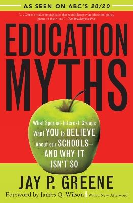 Education Myths: What Special Interest Groups Want You to Believe About Our Schools--And Why It Isn't So - Jay P. Greene - cover