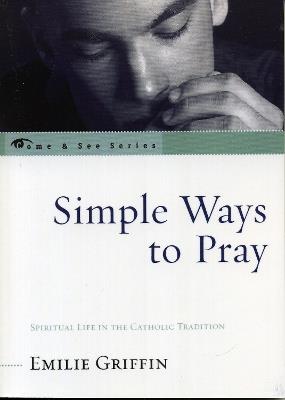 Simple Ways to Pray: Spiritual Life in the Catholic Tradition - Emilie Griffin - cover