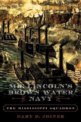 Mr. Lincoln's Brown Water Navy: The Mississippi Squadron - Gary D. Joiner - cover