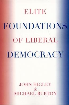 Elite Foundations of Liberal Democracy - John Higley,Michael Burton - cover