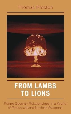 From Lambs to Lions: Future Security Relationships in a World of Biological and Nuclear Weapons - Thomas Preston - cover
