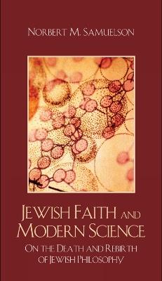Jewish Faith and Modern Science: On the Death and Rebirth of Jewish Philosophy - Norbert M. Samuelson - cover