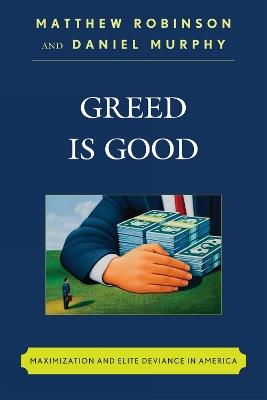 Greed is Good: Maximization and Elite Deviance in America - Matthew Robinson,Daniel Murphy - cover