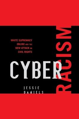 Cyber Racism: White Supremacy Online and the New Attack on Civil Rights - Jessie Daniels - cover