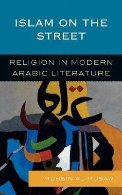 Islam on the Street: Religion in Modern Arabic Literature - Muhsin al-Musawi - cover