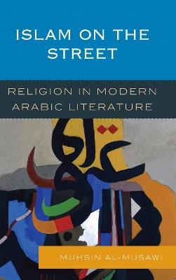 Islam on the Street: Religion in Modern Arabic Literature - Muhsin Al-Musawi - cover
