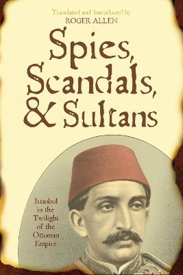 Spies, Scandals, and Sultans: Istanbul in the Twilight of the Ottoman Empire - cover