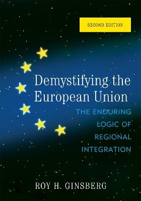 Demystifying the European Union: The Enduring Logic of Regional Integration - Roy H. Ginsberg - cover