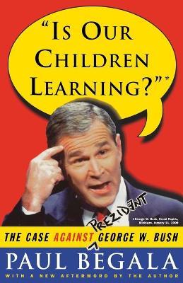 Is Our Children Learning?: The Case Against George W. Bush - Paul Begala - cover