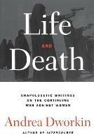 Life and Death: Unapologetic Writings on the Continuing War Against Women - Andrea Dworkin - cover
