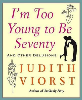 I'm Too Young to Be Seventy: I'm Too Young to Be Seventy - Judith Viorst - cover