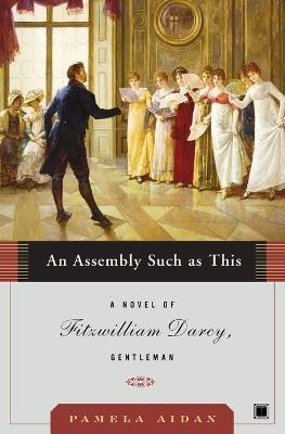 An Assembly Such as This: A Novel of Fitzwilliam Darcy, Gentleman - Pamela Aidan - cover