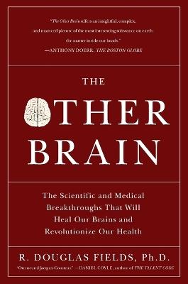 The Other Brain: The Scientific and Medical Breakthroughs That Will Heal Our Brains and Revolutionize Our Health - R. Douglas Fields - cover