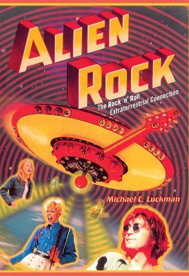 Alien Rock: The Rock 'n' Roll Extraterrestrial Connection - Michael Luckman - cover