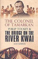 The Colonel of Tamarkan: Philip Toosey and the Bridge on the River Kwai