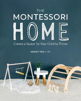 The Montessori Home: Create a Space for Your Child to Thrive - Ashley Yeh - cover