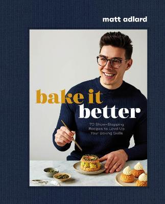 Bake It Better: 70 Show-Stopping Recipes to Level Up Your Baking Skills - Matt Adlard - cover