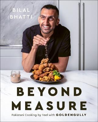 Beyond Measure: Pakistani Cooking by Feel with GoldenGully: A Cookbook - Bilal Bhatti - cover