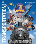 Transportation!: Cars, Trains, Ships and Planes as You've Never Seen Them Before