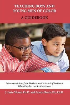 Teaching Boys and Young Men of Color: A Guidebook - J Luke Wood,Ed D Frank Harris - cover